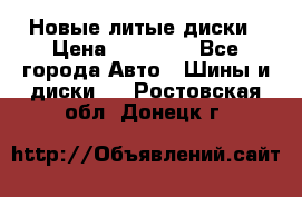 Новые литые диски › Цена ­ 20 000 - Все города Авто » Шины и диски   . Ростовская обл.,Донецк г.